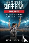 Decker, David J. - How to Go to the Super Bowl for Free