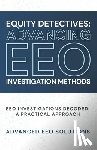 Birckett, Natalia - Equity Detectives: Advancing EEO Investigation Methods: EEO Investigations Decoded: A Practical Approach