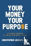 Mediate, Christopher - Your Money Your Purpo$e: A Retirement Planning Guide for Finding and Fulfilling Your Life's Work