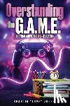 Jones, Shartia - Overstanding the G.A.M.E. | Getting Above the Mis-Education - The Ultimate Cheat Code to Level Up & Win in Your Relationship with Your Gamer