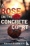 Dixon Sr., Royce - A Rose on the Concrete Court