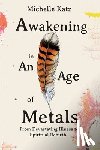 O'Connell Katz, Michelle - Awakening in An Age of Metals