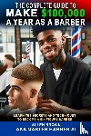 Brown, Allen - The Complete Guide To Make $100,000 A Year As A Barber
