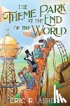 Asher, Eric R - The Theme Park at the End of the World