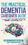 Toroghi MD, Sam - The Practical Dementia Caregiver Guide