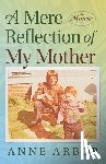 Arbor, Anne - A Mere Reflection of My Mother