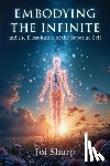 Sharp, Joi - Embodying the Infinite and the Dissolution of the Separate Self: Stories, Transmissions and Ancient Vedic Knowledge for the Complete Liberation of Sou