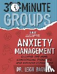 Bagwell, Leigh - 30-Minute Groups: Anxiety Management: Calming the Mind, Challenging Thoughts, and Building Confidence