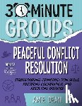 Dean, Amie - 30-Minute Groups: Peaceful Conflict Resolution: Strengthening Communication Skills, Fostering Cooperation, and Resolving Disputes