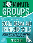 Dean, Amie - 30-Minute Groups: Social Drama and Friendship Skills: Understanding Friendship Dynamics, Encouraging Empathy, and Fostering Positive Connections