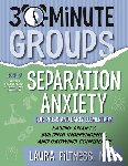 Filtness, Laura - 30-Minute Groups: Separation Anxiety: Easing Anxiety, Building Independence, and Growing Confidence