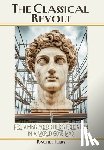 Terry, Rachel - The Classical Revolt: Reclaiming Your Child's Education in a World Gone Mad