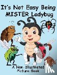 Huston, Jimmy - It's Not Easy Being Mister Ladybug: A Non-Illustrated Picture Book