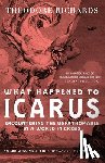 Richards, Theodore - What Happened to Icarus: Encountering the Unfathomable in a World in Crisis