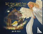 Fisher, Gabrielle - Set Your Spirit Free: The Story of Three Brave Birds
