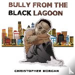 Morgan, Christopher - Bully from the Black Lagoon