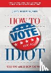 Hoover, John - Hoover, J: How to Vote for an Idiot