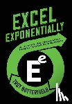Butterfield, Troy - Excel Exponentially: Achieving Extraordinary Success Without Losing Your Happiness, Peace, And Freedom