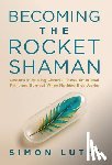 Luthi, Simon - Becoming the Rocket Shaman: Lessons in Healing Chronic Illness, Emotional Pain, and Burnout When Nothing Else Works