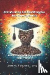Langley, James - Transforming College Struggles into Success Stories: Successful Academic Growth with Integrity