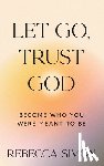 Simon, Rebecca - Let Go, Trust God, Become Who You Were Meant To Be