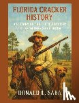 Saba, Donald L. - Florida Cracker History, A History of the Celtic Frontier Culture in Pre-1840 Florida