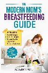 Veal, Alexandra - The Modern Mom's Breastfeeding Guide