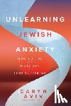 Aviv, Caryn - Unlearning Jewish Anxiety