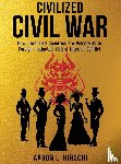 Hirschi, Aaron L. - Civilized Civil War