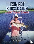Kawka, Robert - Iron Pot Bob's Catch And Eat Seafood Cookbook
