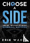 Wagle, Erik - Choose a Side: A Beyond the Field Blueprint for Baseball Success