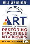 Stephens, Greg - Build New Bridges: The Art of Restoring Impossible Relationships