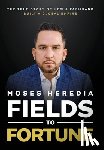 Heredia, Moses - Fields to Fortune: The True Story of How a Farmhand Built a Global Empire