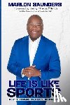 Saunders, Marlon - Life Is Like Sports: How To Triumph Over Life's Obstacles