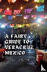 Rose, Lady Victoria - A Fairy Guide to Veracruz, Mexico