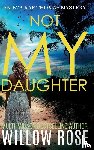 Rose, Willow - NOT MY DAUGHTER (Eva Rae Thomas FBI Mystery Book 17)