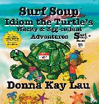 Lau, Donna Kay - Surf Soup Idiom the Turtle's Wacky & Egg-cellent Adventures
