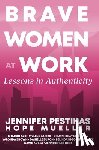 Pestikas, Jennifer - Brave Women at Work Lessons in Authenticity