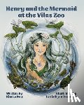 Ladow, Kim - Henry and the Mermaid at Vilas Zoo: A Heartwarming Tale of Friendship, Nature and a Splash of Magic.