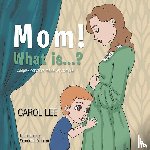Lee, Carol - MOM! What is...?