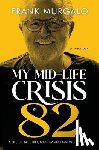 Murgalo, Frank - My Mid-life Crisis at 82: A Life of Mischief, Mayhem, and Making it Work...