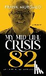 Murgalo, Frank - My Mid-life Crisis at 82: A Life of Mischief, Mayhem, and Making it Work...