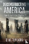 Spears, G. H. - Deconstructing America