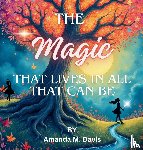 Davis, Amanda M. - The Magic That Lives In All That Can Be