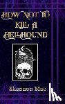 Mae, Shannon - How Not to Kill a Hellhound