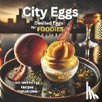 Miles, Marlene - City Eggs: Deviled Eggs for FOODIES: 60 Deviled Egg Recipes from 60 US Cities