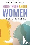 Kaiser, Lydia Grace - Bible Truth about Women: What They Don't Tell You