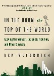 McCormick, Ben - In the Room at the Top of the World: Leaving the Midwest, the Bucks Title Run, and Other Survivals
