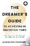 Chaparro, Alexander - The Dreamer's Guide to Achieving in Uncertain Times