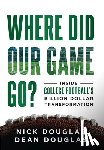Douglas, Nick - Where Did Our Game Go?: Inside College Football's Billion-Dollar Transformation